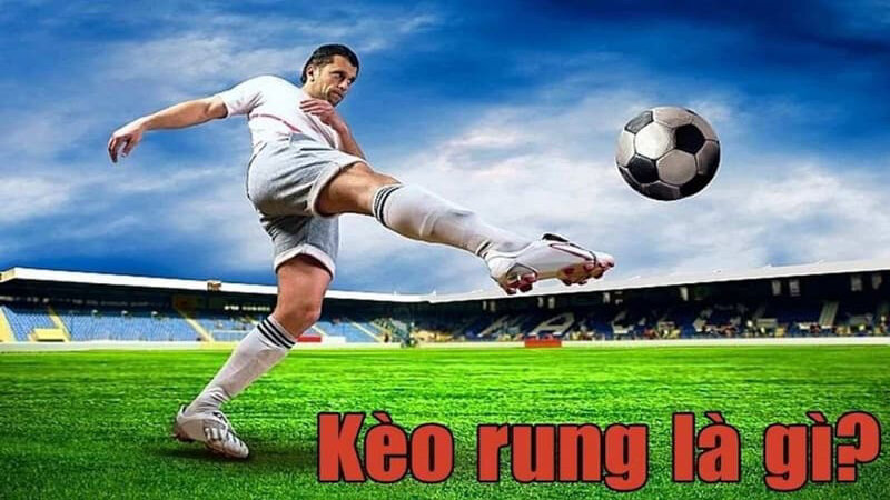 Định nghĩa kèo rung là gì?